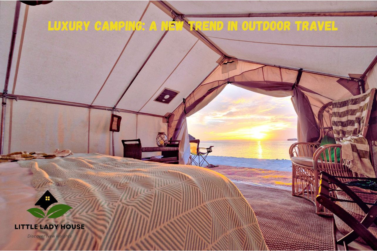 Luxury Camping: A New Trend in Outdoor Travel