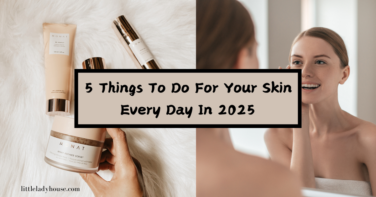 5 Things To Do For Your Skin Every Day In 2025